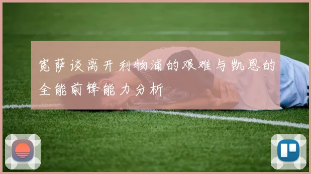 宽萨谈离开利物浦的艰难与凯恩的全能前锋能力分析