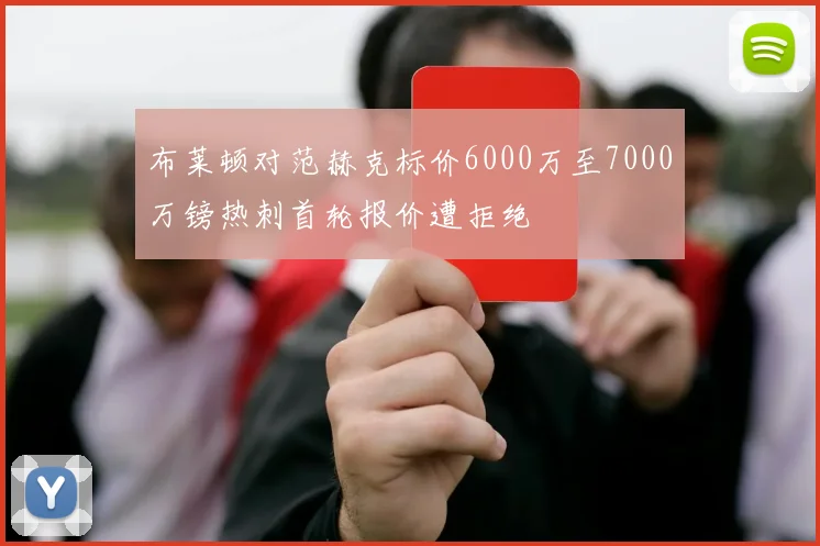 布莱顿对范赫克标价6000万至7000万镑热刺首轮报价遭拒绝